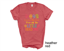 Load image into Gallery viewer, I Love My Job for All the Little Reasons tshirt, Teacher's shirt, Teacher's Appreciation gifts.