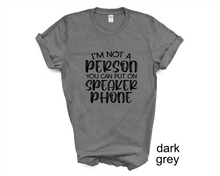 Load image into Gallery viewer, I'm Not a Person You Can Put on Speaker phone tshirt, Adult humor tshirt,