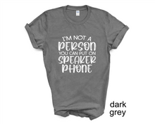 Load image into Gallery viewer, I'm Not a Person You Can Put on Speaker phone tshirt, Adult humor tshirt, Funny tshirt