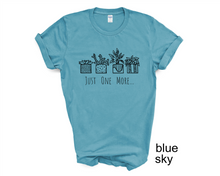 Load image into Gallery viewer, Just One More tshirt, Plant Lover tshirt, Gardener, Gardening tshirt, Just One More Plant tshirt,