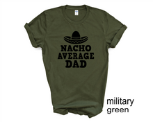 Load image into Gallery viewer, Nacho Average Dad tshirt, Father's Day tshirts, Funny Father's day shirt,