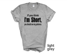 Load image into Gallery viewer, If you think I&#39;m short tshirt. Unisex More colors available
