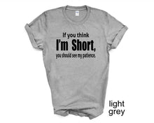 Load image into Gallery viewer, If you think I'm short tshirt. Unisex More colors available