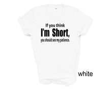 Load image into Gallery viewer, If you think I'm short tshirt. Unisex More colors available