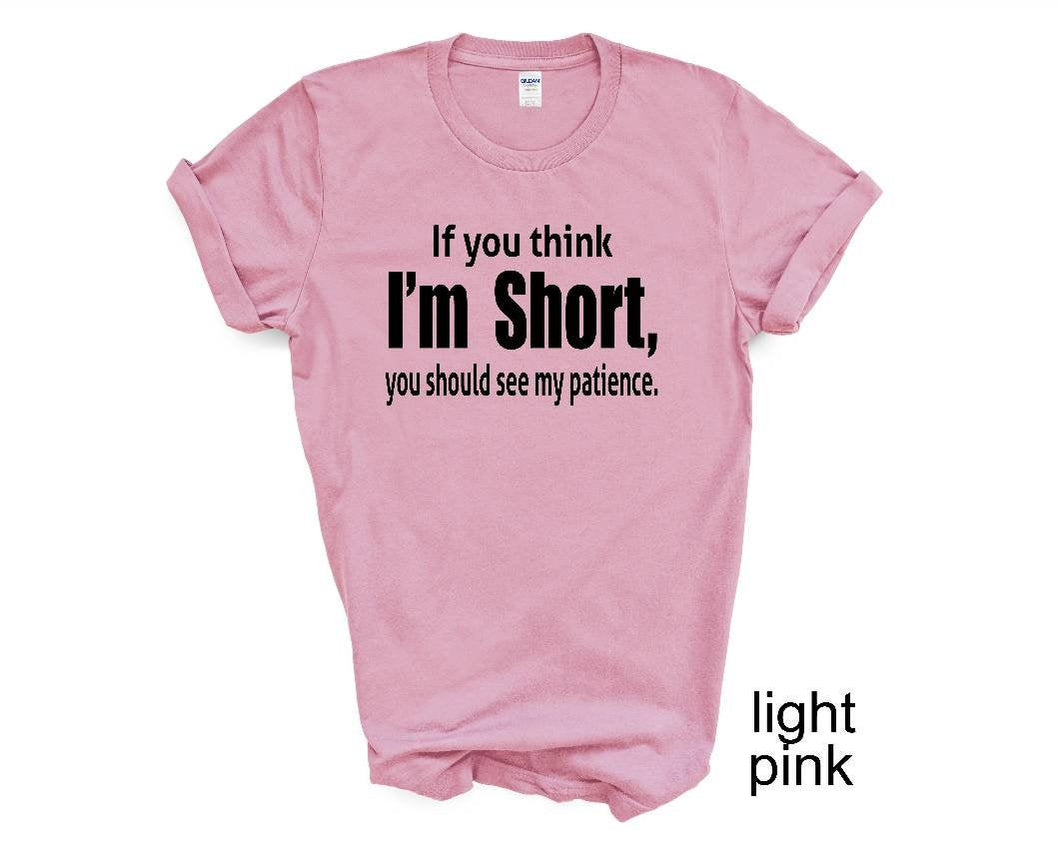 If you think I'm short tshirt. Unisex More colors available