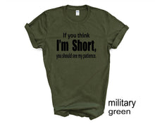 Load image into Gallery viewer, If you think I'm short tshirt. Unisex More colors available