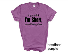 Load image into Gallery viewer, If you think I&#39;m short tshirt. Unisex More colors available
