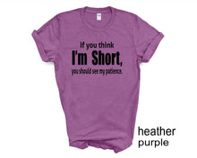 Load image into Gallery viewer, If you think I'm short tshirt. Unisex More colors available
