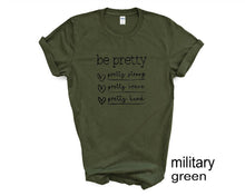 Load image into Gallery viewer, Be Pretty...Pretty strong, Pretty Brave, Pretty Kind tshirt. Inspirational tshirt.
