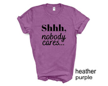 Load image into Gallery viewer, Shhh, Nobody Cares tshirt. Adult humor tshirt. Funny tshirt. Unisex.