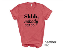 Load image into Gallery viewer, Shhh, Nobody Cares tshirt. Adult humor tshirt. Funny tshirt. Unisex.