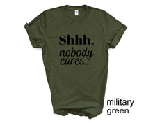 Load image into Gallery viewer, Shhh, Nobody Cares tshirt. Adult humor tshirt. Funny tshirt. Unisex.