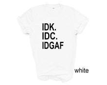 Load image into Gallery viewer, IDK IDC IDGAF tshirt. Funny  tshirt. Adult humor tshirt. Unisex.
