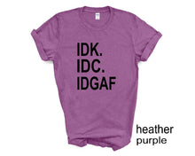 Load image into Gallery viewer, IDK IDC IDGAF tshirt. Funny tshirt. Adult humor tshirt. Unisex.