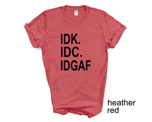 Load image into Gallery viewer, IDK IDC IDGAF tshirt. Funny tshirt. Adult humor tshirt. Unisex.