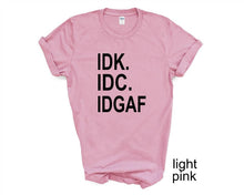 Load image into Gallery viewer, IDK IDC IDGAF tshirt. Funny tshirt. Adult humor tshirt. Unisex.