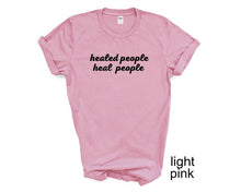 Load image into Gallery viewer, Healed People Heal People tshirt. Inspirational tshirt. Good vibes tshirt.