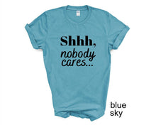 Load image into Gallery viewer, Shhh, Nobody Cares tshirt. Adult humor tshirt. Funny tshirt. Unisex.