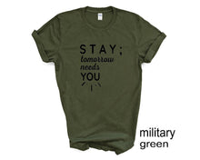 Load image into Gallery viewer, STAY ; Tomorrow Needs You tshirt. Suicide prevention tshirt.