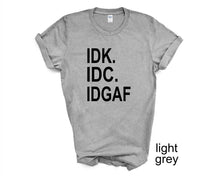 Load image into Gallery viewer, IDK IDC IDGAF tshirt. Funny tshirt. Adult humor tshirt. Unisex.