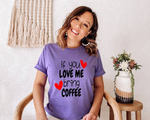 Load image into Gallery viewer, If You Love Me Bring Coffee tshirt. Coffee Lovers tshirt. Coffee humor.