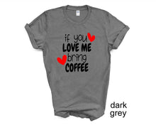 Load image into Gallery viewer, If You Love Me Bring Coffee tshirt. Coffee Lovers tshirt. Coffee humor.
