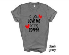 Load image into Gallery viewer, If You Love Me Bring Coffee tshirt. Coffee Lovers tshirt. Coffee humor.