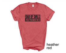 Load image into Gallery viewer, Dad of Girls tshirt. Outnumbered. Father's Day tshirt. Girl dad.