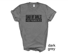 Load image into Gallery viewer, Dad of Girls tshirt. Outnumbered. Father's Day tshirt. Girl dad.