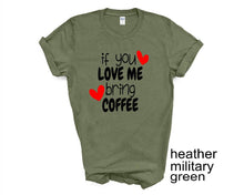 Load image into Gallery viewer, If You Love Me Bring Coffee tshirt. Coffee Lovers tshirt. Coffee humor.