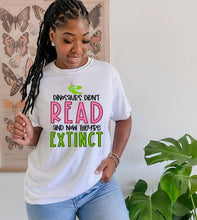 Load image into Gallery viewer, Dinosaurs Didn't Read and Now They're Extinct tshirt, Teacher's shirt, Reading lover tee,