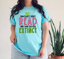 Load image into Gallery viewer, Dinosaurs Didn't Read and Now They're Extinct tshirt, Teacher's shirt, Reading lover tee,