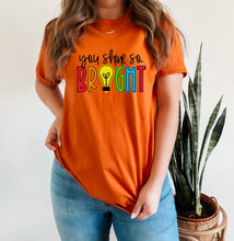 Load image into Gallery viewer, You Shine So Bright tshirt, Teacher's shirt, Teacher Life t shirt, Motivating tee.