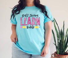 Load image into Gallery viewer, Y'all Gonna Learn Today tshirt, Teachers t shirts, Teacher life gifts, Shirts, School life.
