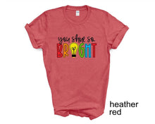 Load image into Gallery viewer, You Shine So Bright tshirt, Teacher's shirt, Teacher Life t shirt, Motivating tee.