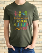 Load image into Gallery viewer, I Love My Job for All the Little Reasons tshirt, Teacher's shirt, Teacher's Appreciation gifts.
