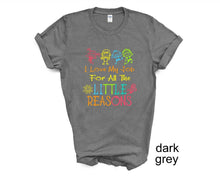 Load image into Gallery viewer, I Love My Job for All the Little Reasons tshirt, Teacher's shirt, Teacher's Appreciation gifts.