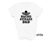 Load image into Gallery viewer, Nacho Average Dad tshirt, Father's Day tshirts, Funny Father's day shirt,