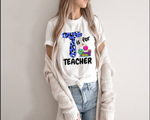 Load image into Gallery viewer, T is for Teacher tshirt, Teacher's shirts, Back to School tshirt, Teacher's Appreciation Gifts,