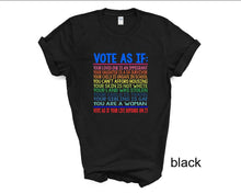 Load image into Gallery viewer, Vote As If tshirt, Election Day tshirt, Vote tshirt, Equality tshirt, LGTBQ tshirt, Women's Rights tshirt, Human Rights tshirt