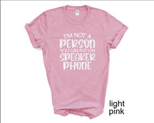 Load image into Gallery viewer, I'm Not a Person You Can Put on Speaker phone tshirt, Adult humor tshirt, Funny tshirt