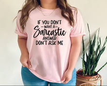 Load image into Gallery viewer, If You Don't Want a Sarcastic Answer Don't Ask Me tshirt, Adult humor tshirt, Funny tshirt