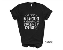 Load image into Gallery viewer, I'm Not a Person You Can Put on Speaker phone tshirt, Adult humor tshirt, Funny tshirt