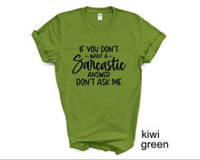 Load image into Gallery viewer, If You Don't Want a Sarcastic Answer Don't Ask Me tshirt, Adult humor tshirt, Funny tshirt