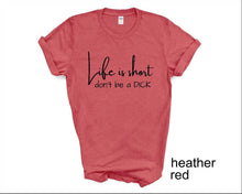 Load image into Gallery viewer, Life is Short Don't be a tshirt, Adult humor tshirt, life is Short, Be Nice tshirt, Funny tshirt, Gifts, Unisex