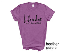 Load image into Gallery viewer, Life is Short Don't be a tshirt, Adult humor tshirt, life is Short, Be Nice tshirt, Funny tshirt, Gifts, Unisex