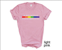 Load image into Gallery viewer, Be Careful Who You Hate, It Could Be Someone You Love tshirt, Pride tshirt, Equality tshirt, LGTBQ tshirt, Say Gay tshirt, Live is Love