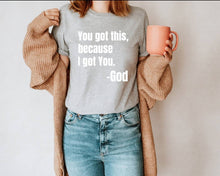 Load image into Gallery viewer, You Got This, Bacause I Got You tshirt, Religious tshirt, Christianity, Religious gifts, Easter tshirts, Inspirational tshirt, God tshirt