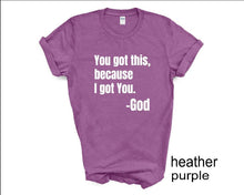 Load image into Gallery viewer, You Got This, Bacause I Got You tshirt, Religious tshirt, Christianity, Religious gifts, Easter tshirts, Inspirational tshirt, God tshirt