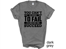 Load image into Gallery viewer, You Can&#39;t be afraid to Fail  T-shirt, Motivational
